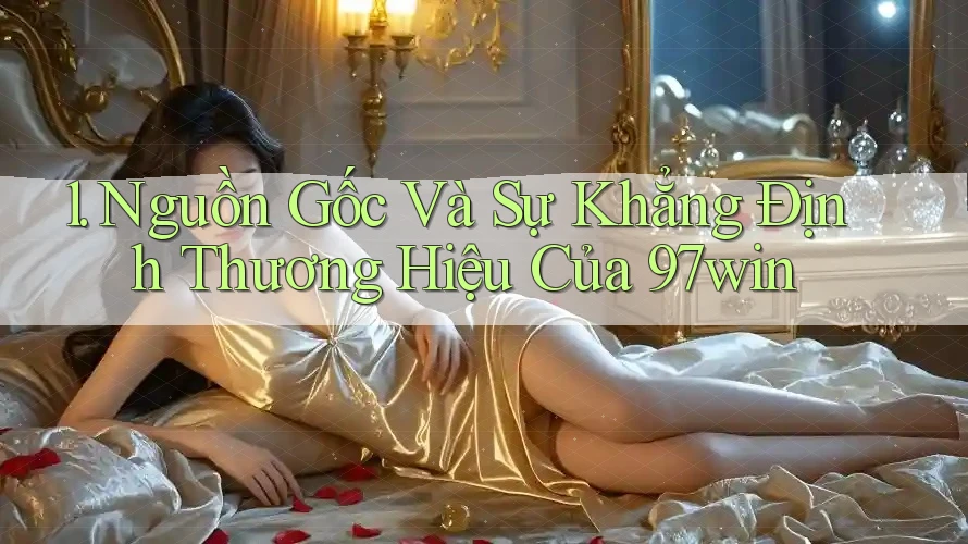 1. Nguồn Gốc Và Sự Khẳng Định Thương Hiệu Của 97win 1. Nguồn Gốc Và Sự Khẳng Định Thương Hiệu Của 97win