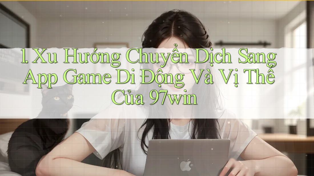 1. Xu Hướng Chuyển Dịch Sang App Game Di Động Và Vị Thế Của 97win