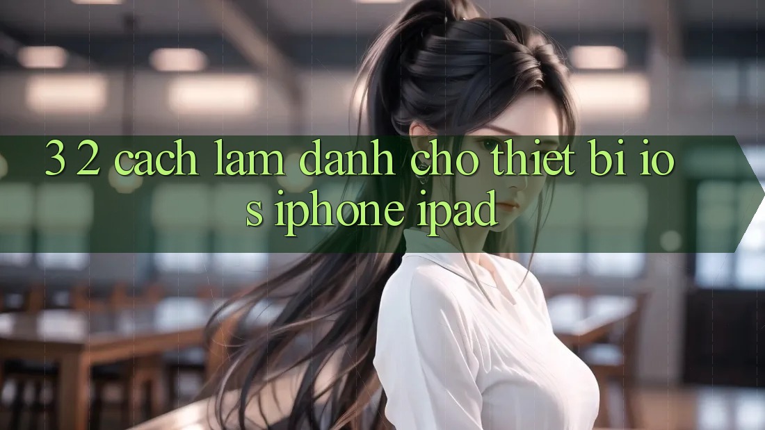 3. 2. Cách làm dành cho thiết bị iOS (iPhone, iPad)
