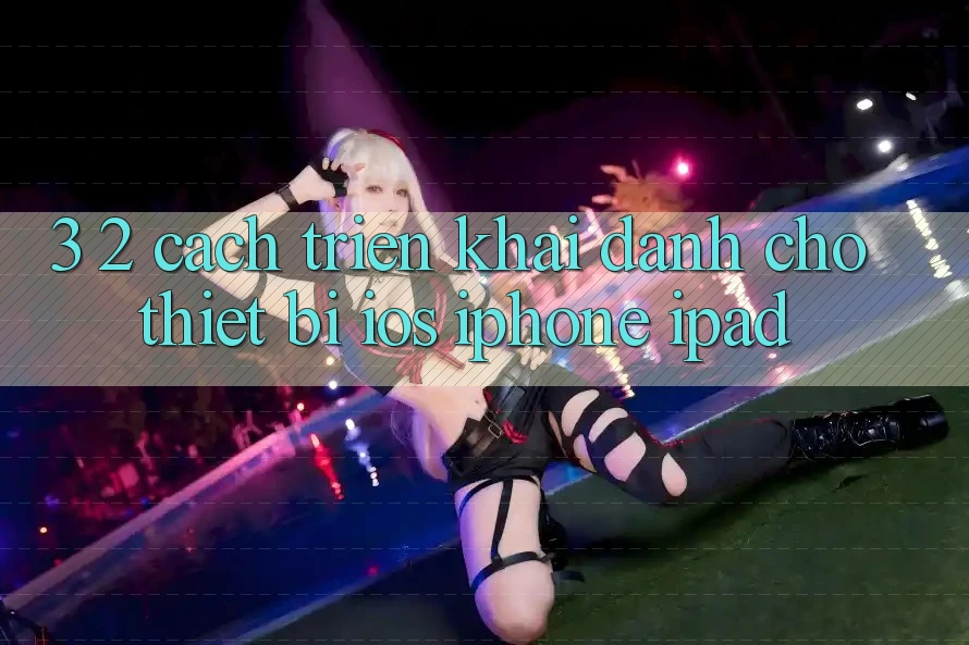 3. 2. Cách triển khai dành cho thiết bị iOS (iPhone, iPad)
