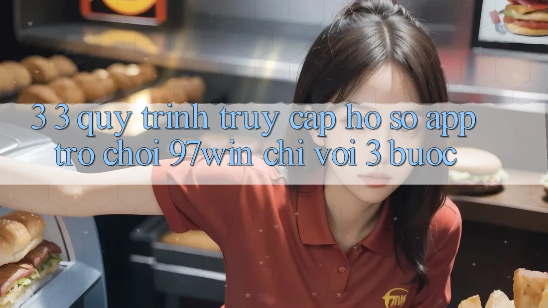 3. 3. Quy trình truy cập hồ sơ app trò chơi 97win chỉ với 3 bước