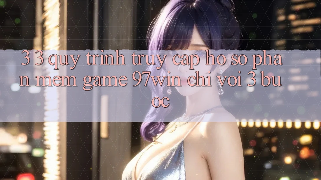 3. 3. Quy trình truy cập hồ sơ phần mềm game 97win chỉ với 3 bước 3. 3. Quy trình truy cập hồ sơ phần mềm game 97win chỉ với 3 bước