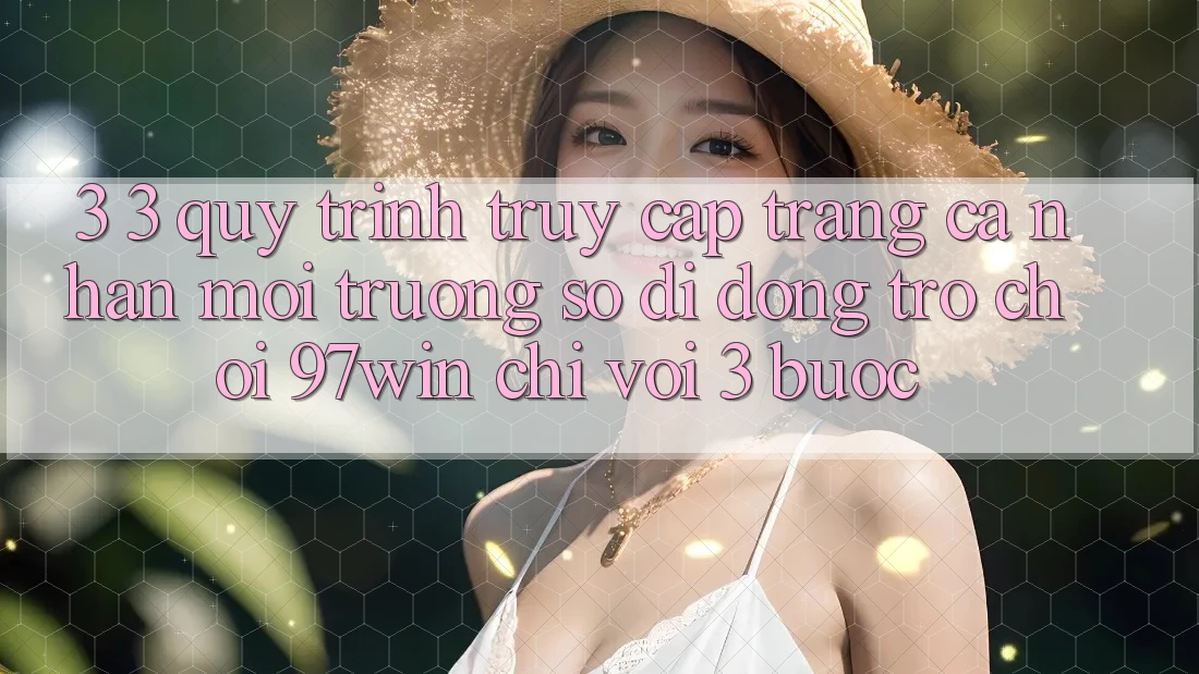 3. 3. Quy trình truy cập trang cá nhân môi trường số di động trò chơi 97win chỉ với 3 bước