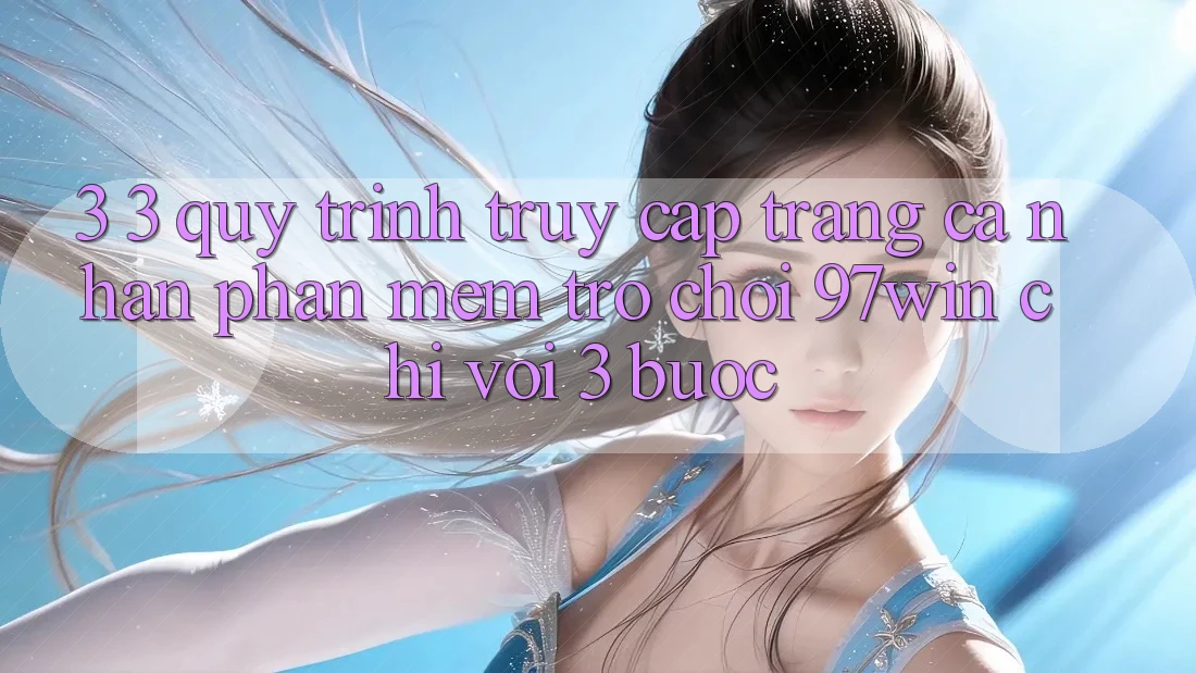 3. 3. Quy trình truy cập trang cá nhân phần mềm trò chơi 97win chỉ với 3 bước