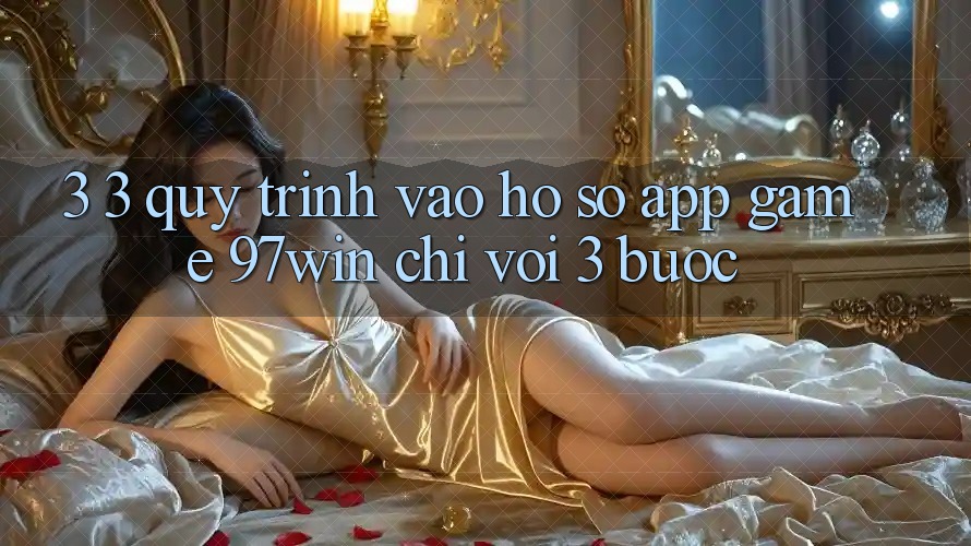 3. 3. Quy trình vào hồ sơ app game 97win chỉ với 3 bước