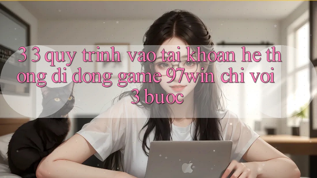 3. 3. Quy trình vào tài khoản hệ thống di động game 97win chỉ với 3 bước
