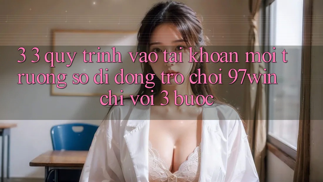 3. 3. Quy trình vào tài khoản môi trường số di động trò chơi 97win chỉ với 3 bước