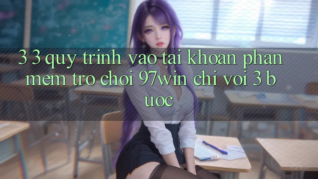 3. 3. Quy trình vào tài khoản phần mềm trò chơi 97win chỉ với 3 bước
