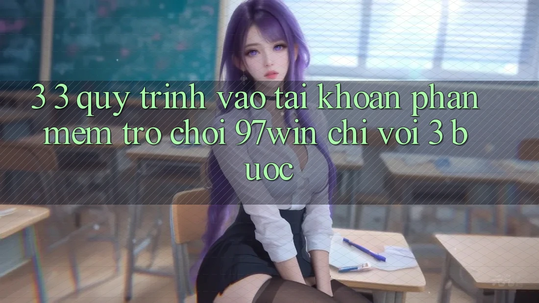 3. 3. Quy trình vào tài khoản phần mềm trò chơi 97win chỉ với 3 bước
