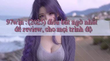 97win (2025) điều bất ngờ nhất để review, cho mọi trình độ