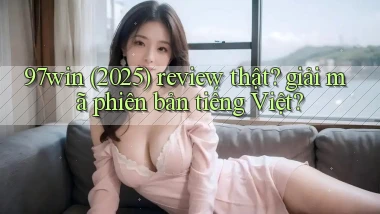97win (2025) review thật giải mã phiên bản tiếng Việt