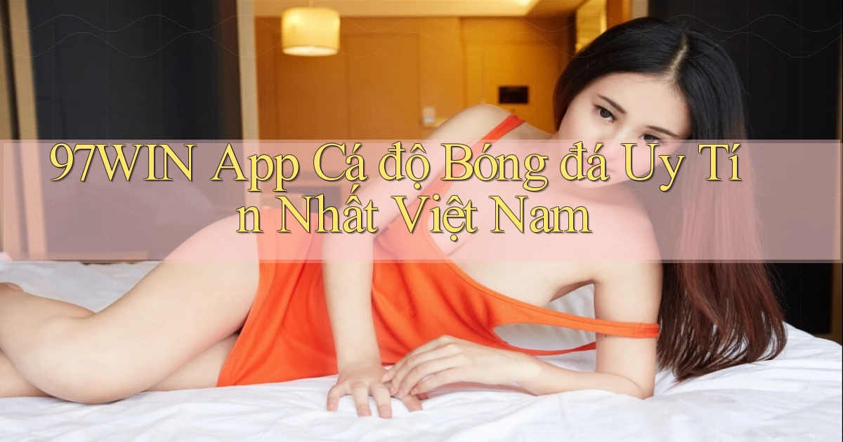 97win app cá độ bóng đá uy tín nhất việt nam