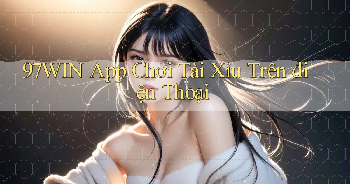 97win app chơi tài xỉu trên điện thoại