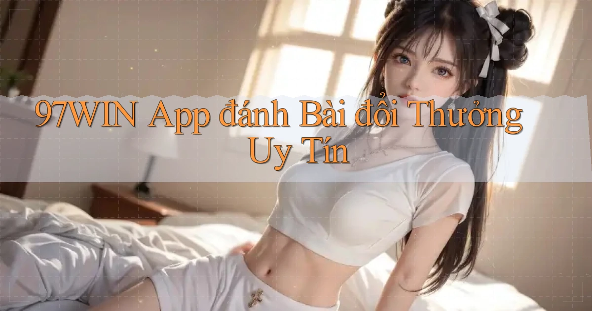 97win app đánh bài đổi thưởng uy tín