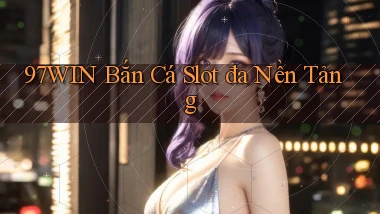 97win  bắn cá slot đa nền tảng