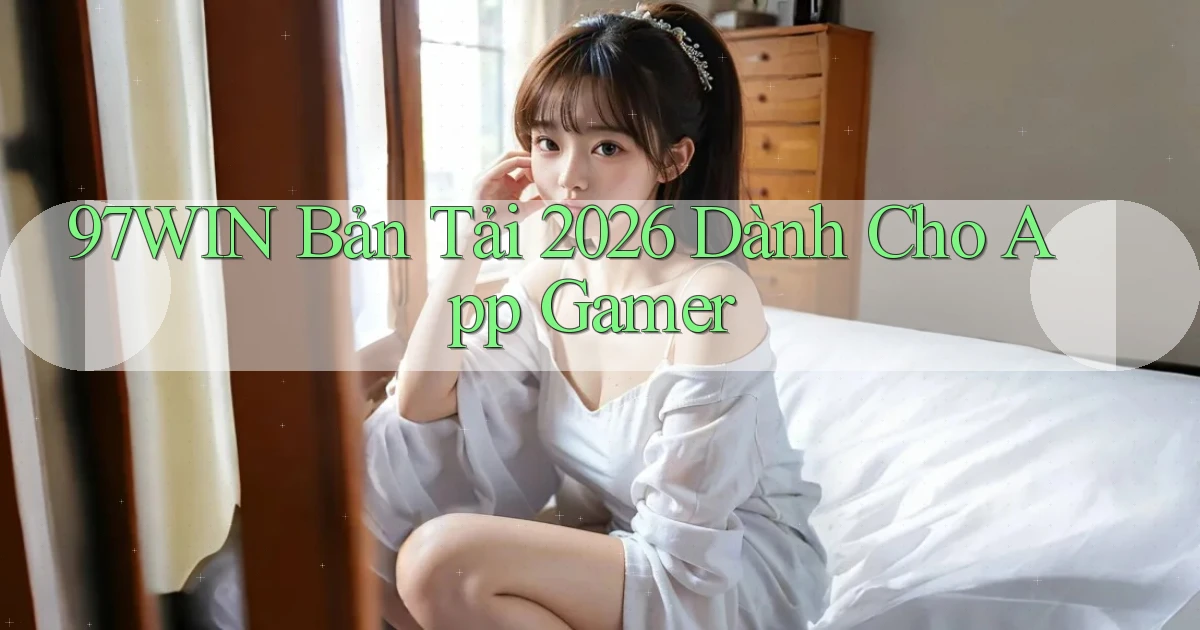 97win   Bản Tải 2026 Dành Cho App Gamer