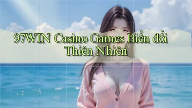 97win  casino games biến đổi thiên nhiên