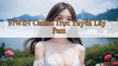 97win casino trực tuyến lấy pass