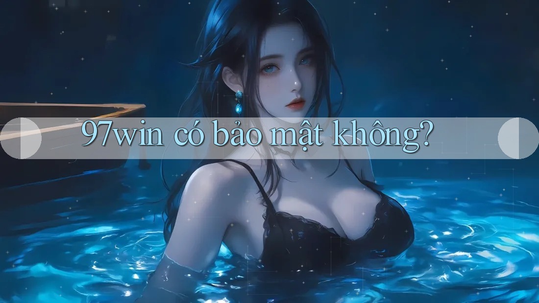 97win có bảo mật không?