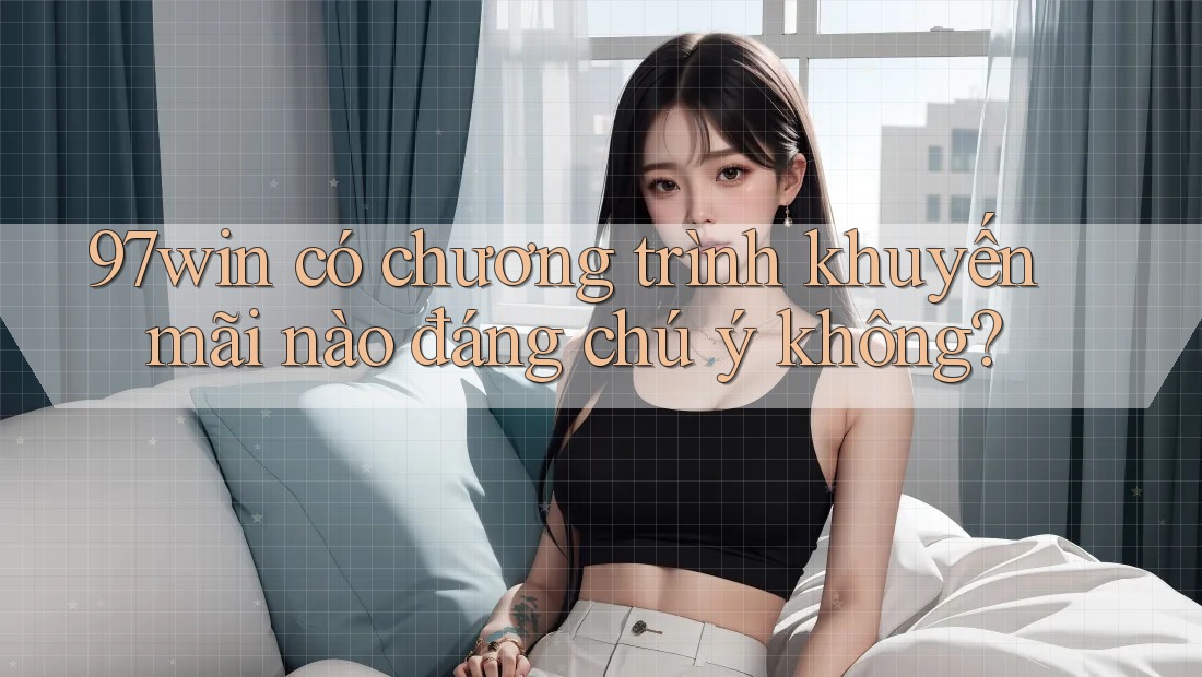 97win có chương trình khuyến mãi nào đáng chú ý không?