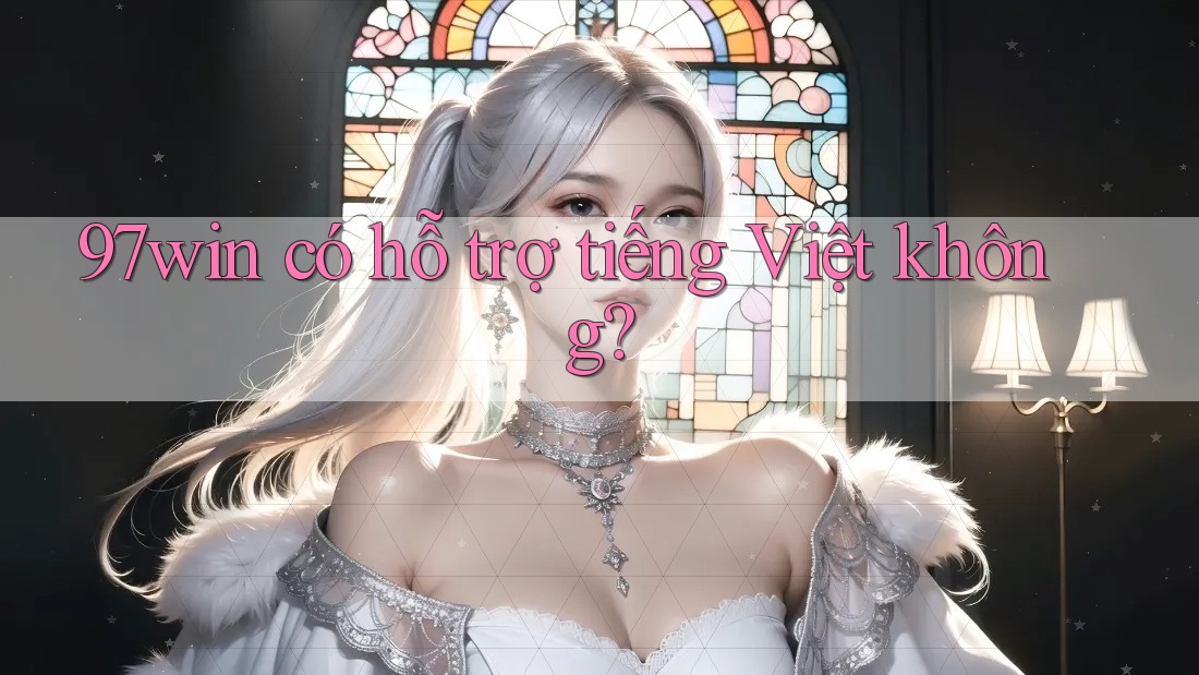 97win có hỗ trợ tiếng Việt không?