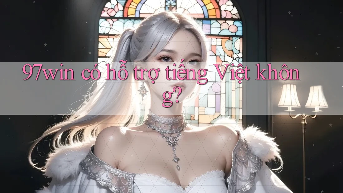 97win có hỗ trợ tiếng Việt không?