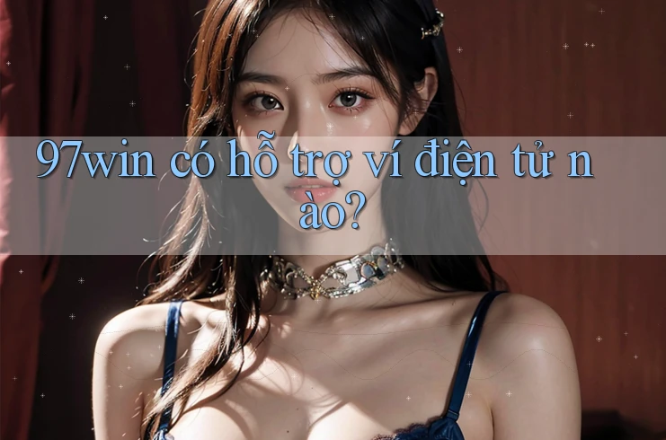 97win có hỗ trợ ví điện tử nào?
