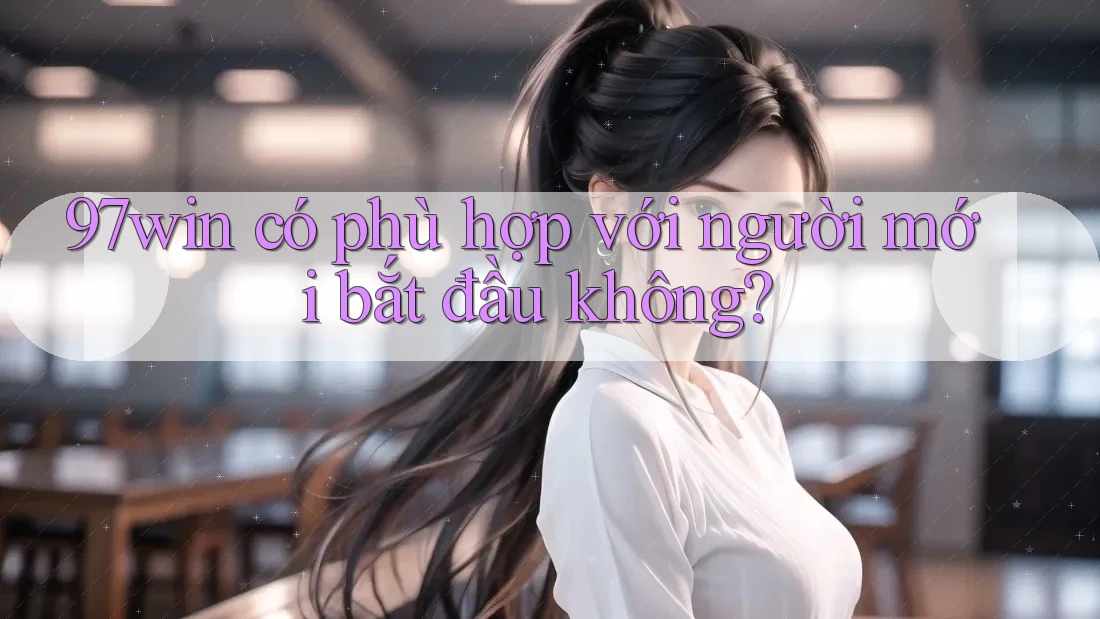 97win có phù hợp với người mới bắt đầu không?