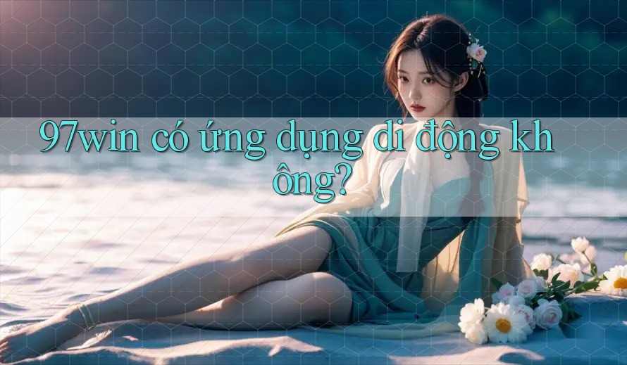97win có ứng dụng di động không?