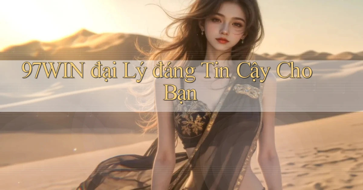 97win  đại lý đáng tin cậy cho bạn