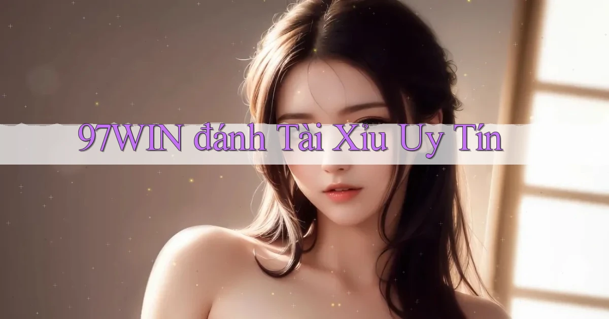 97win  đánh tài xỉu uy tín