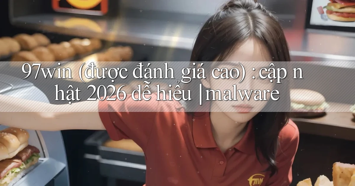 97win (được đánh giá cao) cập nhật 2026 dễ hiểu malware