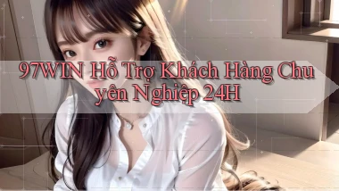 97win  hỗ trợ khách hàng chuyên nghiệp 24h