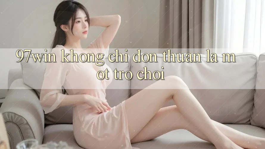 ‘97win’ không chỉ đơn thuần là một trò chơi