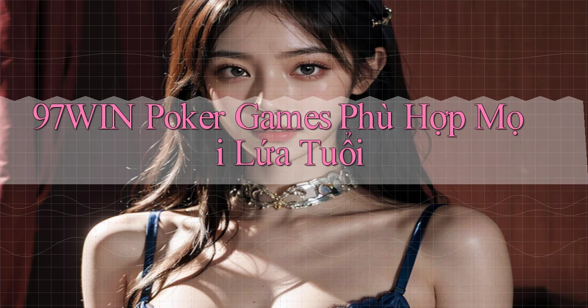 97win  poker games phù hợp mọi lứa tuổi