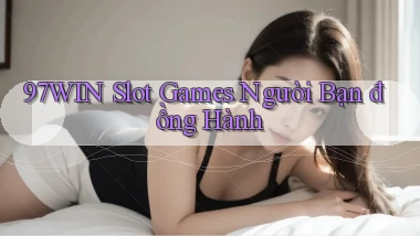97win  slot games người bạn đồng hành