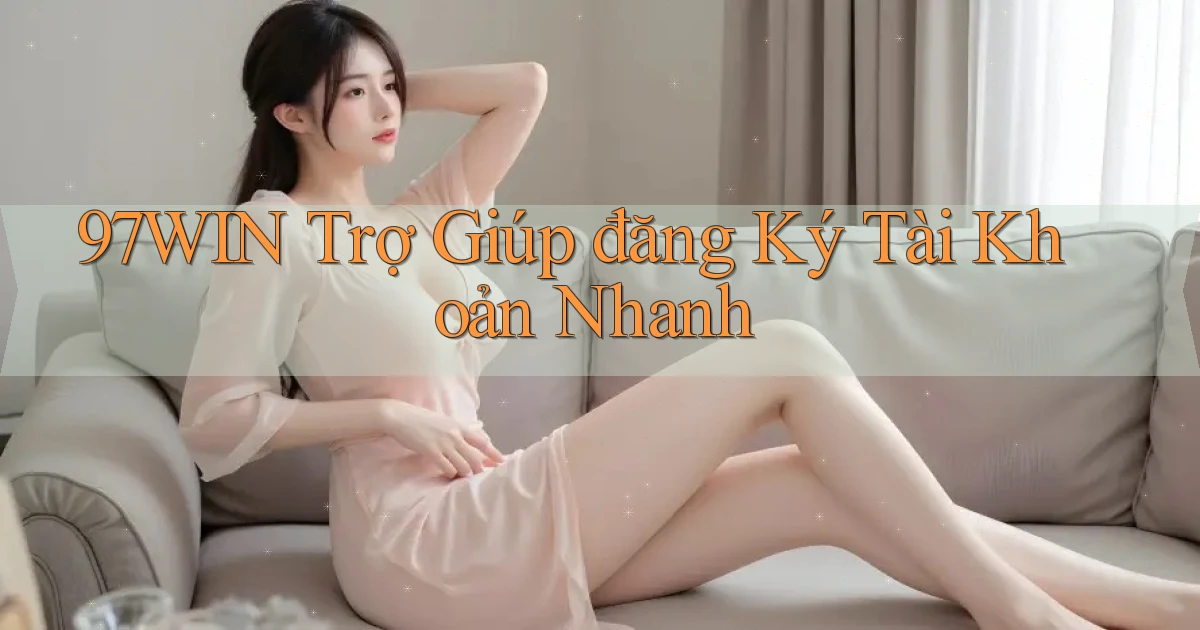 97win  trợ giúp đăng ký tài khoản nhanh
