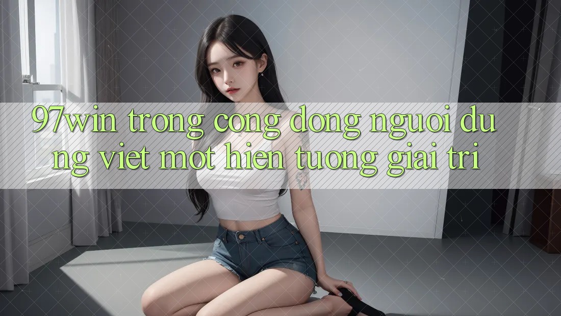‘97win’ Trong Cộng Đồng Người Dùng Việt: Một Hiện Tượng Giải Trí?