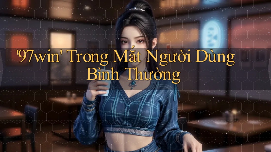 '97win' Trong Mắt Người Dùng Bình Thường