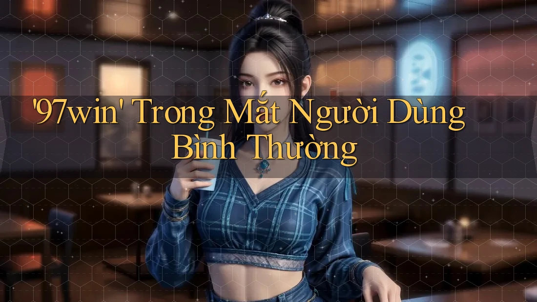 '97win' Trong Mắt Người Dùng Bình Thường