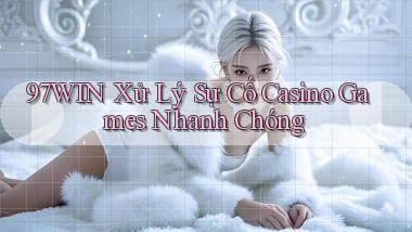 97win  xử lý sự cố casino games nhanh chóng