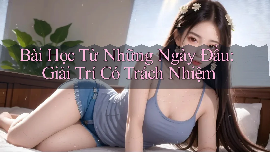 Bài Học Từ Những Ngày Đầu: Giải Trí Có Trách Nhiệm