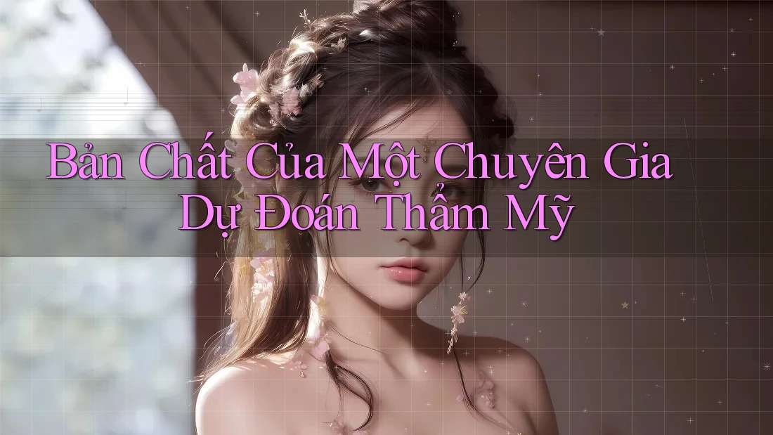 Bản Chất Của Một Chuyên Gia Dự Đoán Thẩm Mỹ