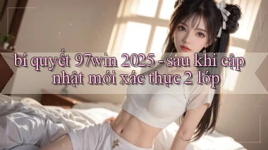 bí quyết 97win 2025   sau khi cập nhật mới xác thực 2 lớp