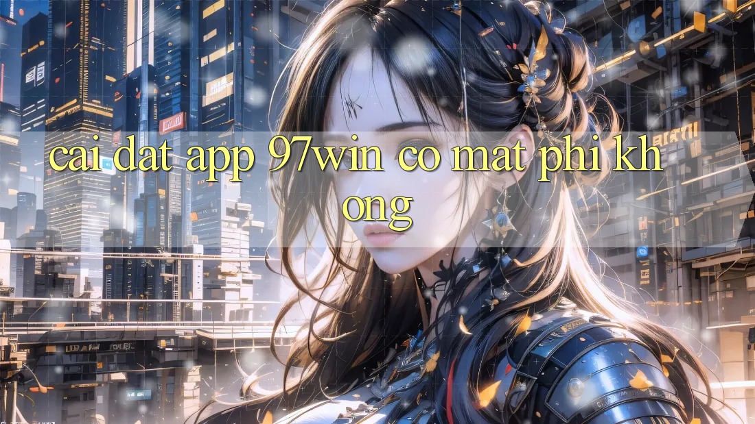 Cài đặt app 97win có mất phí không?