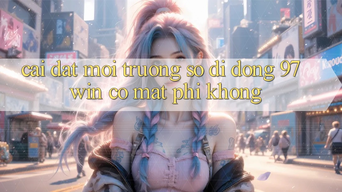 Cài đặt môi trường số di động 97win có mất phí không?
