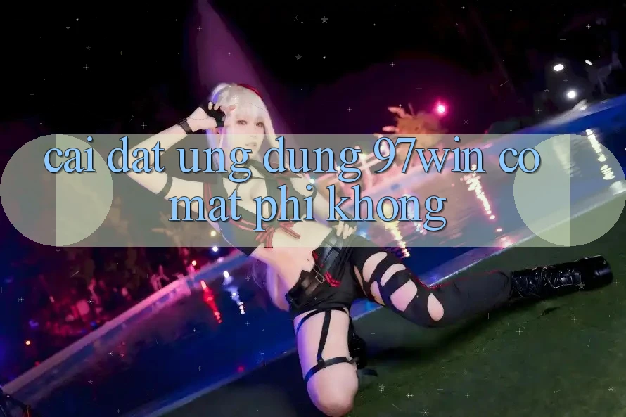 Cài đặt ứng dụng 97win có mất phí không?