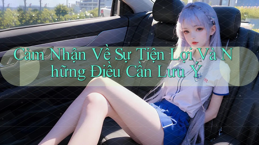 Cảm Nhận Về Sự Tiện Lợi Và Những Điều Cần Lưu Ý