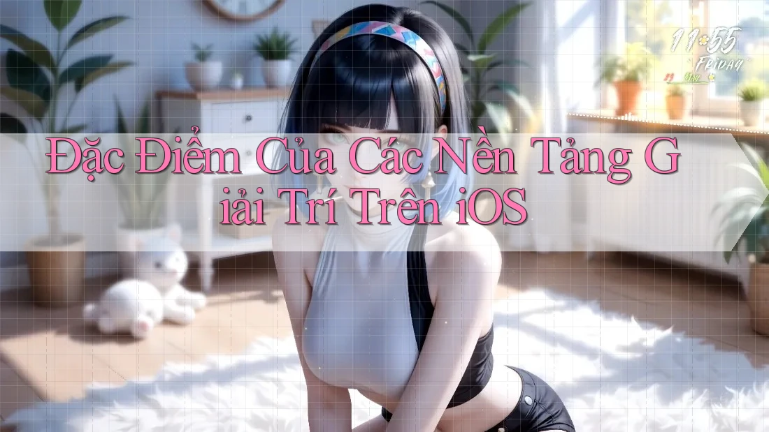 Đặc Điểm Của Các Nền Tảng Giải Trí Trên iOS