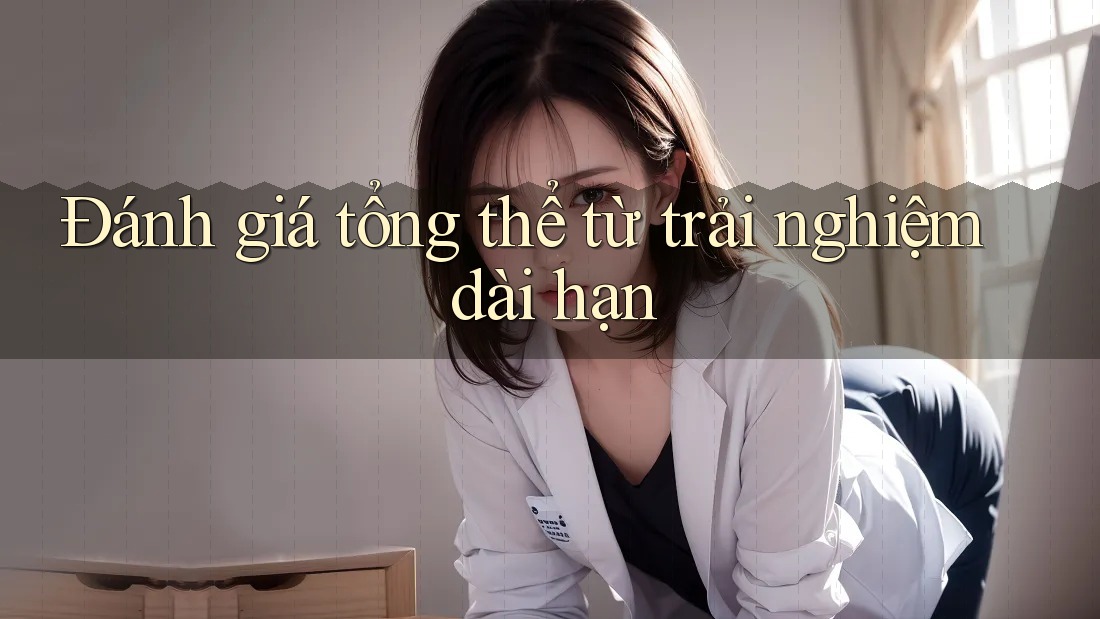 Đánh giá tổng thể từ trải nghiệm dài hạn
